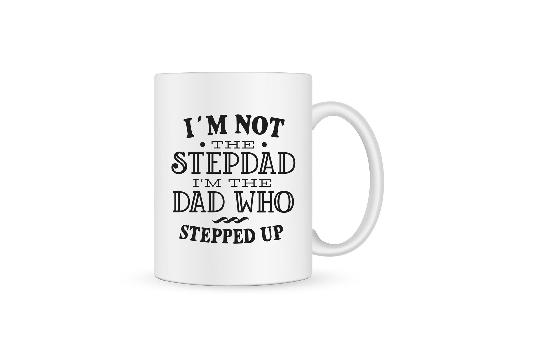 I'm Not The Stepdad I'm The Dad Who Stepped Up Fathers Day Coffee Mug Gift For Stepdad, The Man Who Stepped Up Meaningful Gift For Stepdad